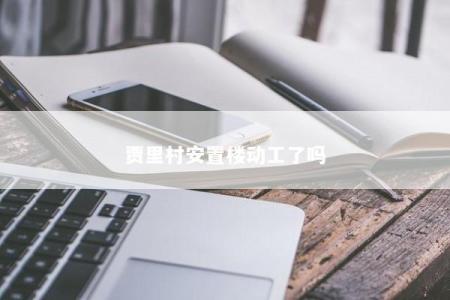 贾里村安置楼动工了吗