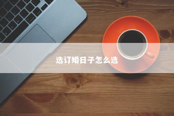 选订婚日子怎么选