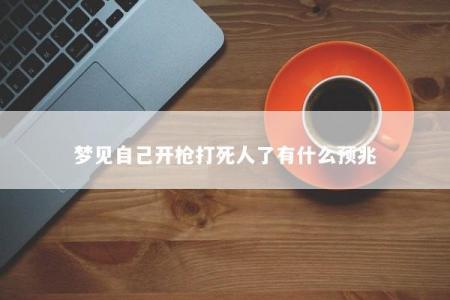 梦见自己开枪打死人了有什么预兆